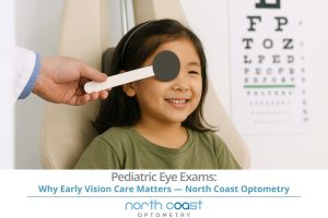 Pediatric Eye Exams Why Early Vision Care Matters — North Coast Optometry