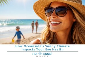 How Oceanside’s Sunny Climate Impacts Your Eye Health